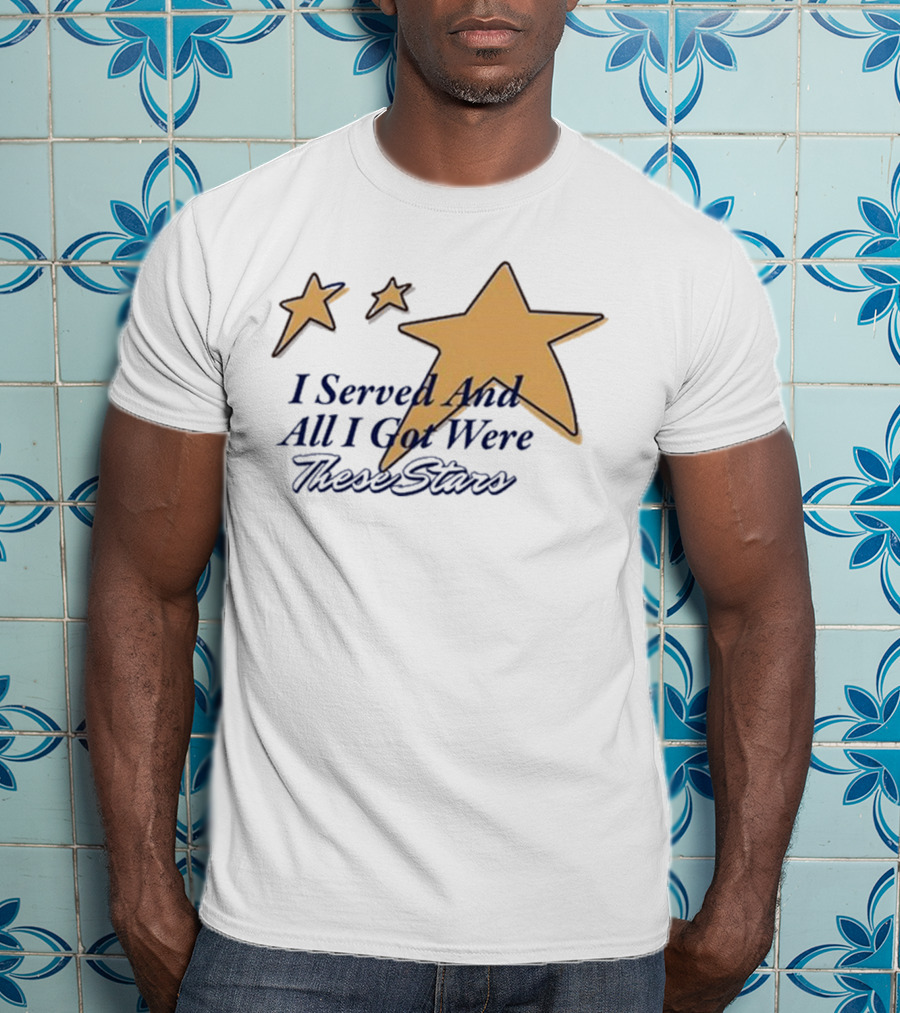 I Served And All I Got Were These Stars Gold Star Graphic T-Shirt