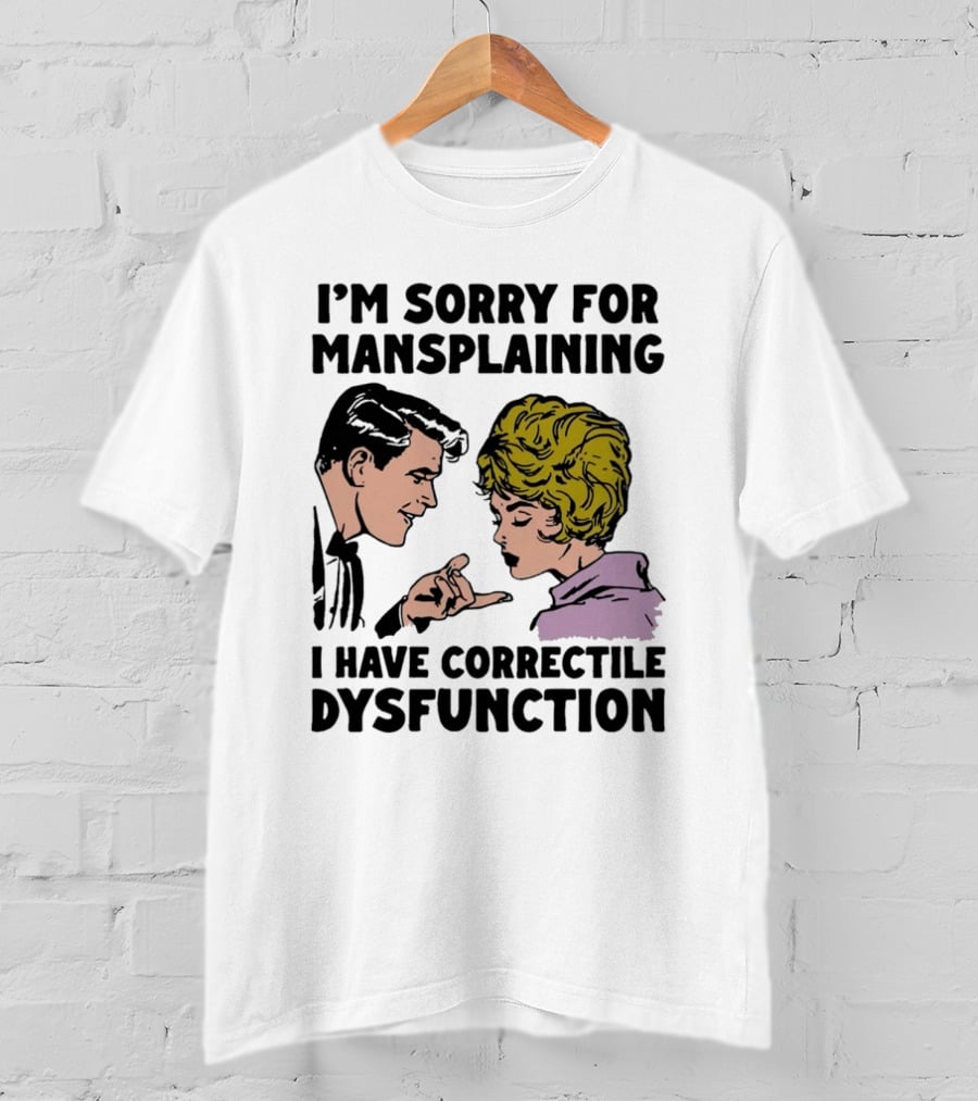 I'm Sorry For Mansplaining I Have Correctile Dysfunction Comic Style Retro Humor T-Shirt