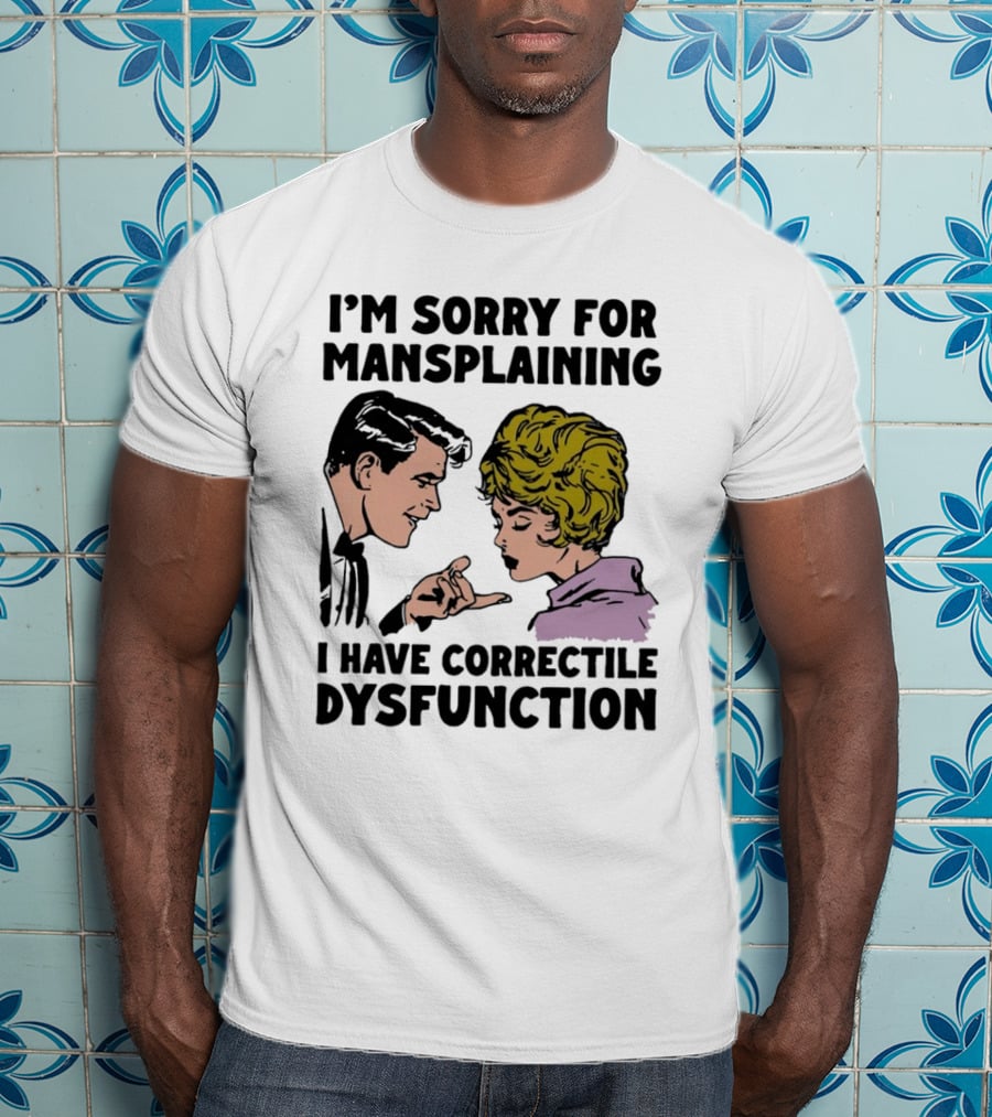 I'm Sorry For Mansplaining I Have Correctile Dysfunction Comic Style Retro Humor T-Shirt