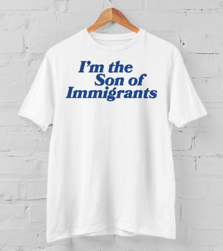 I’m The Son Of Immigrants Statement T-Shirt