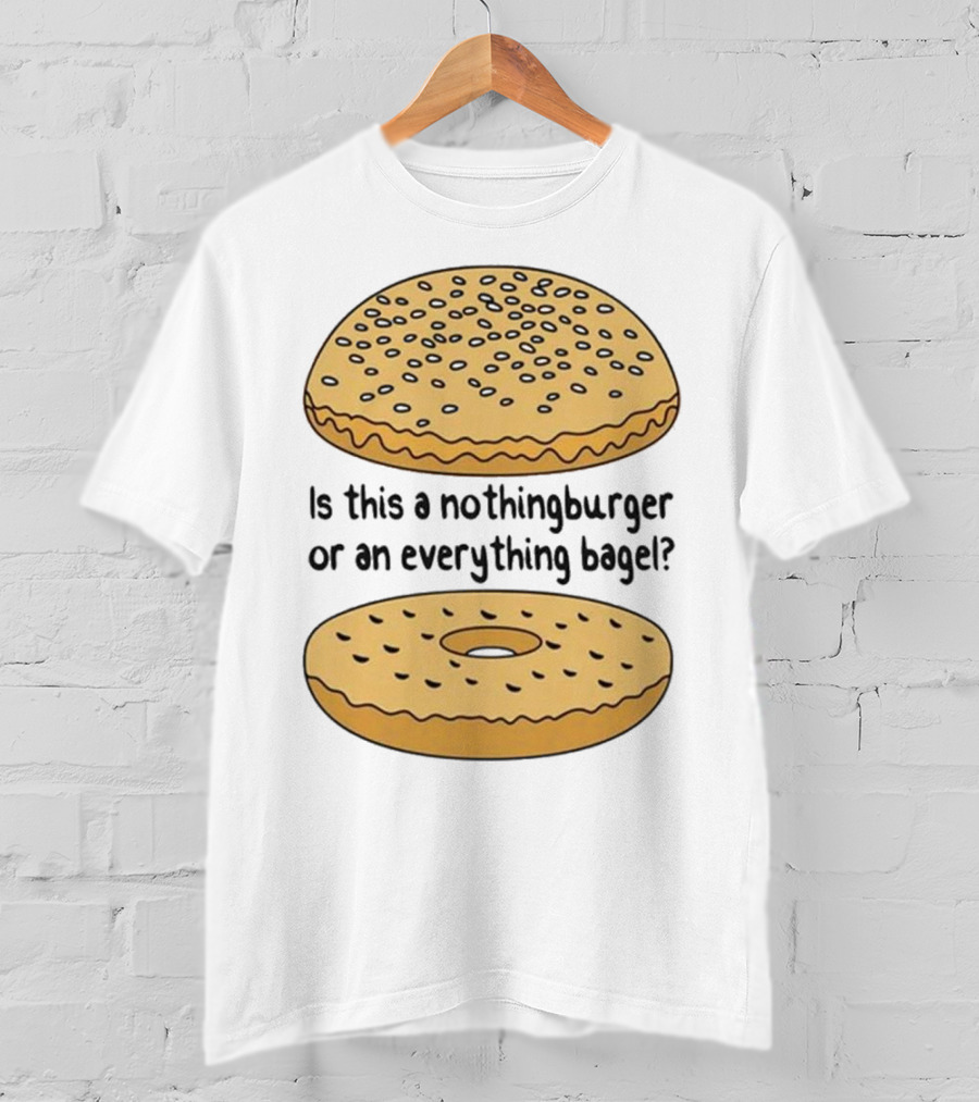 Is This A Nothingburger Or An Everything Bagel? T-Shirt