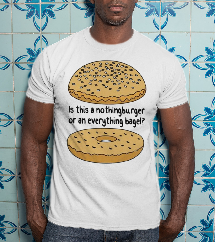 Is This A Nothingburger Or An Everything Bagel? T-Shirt