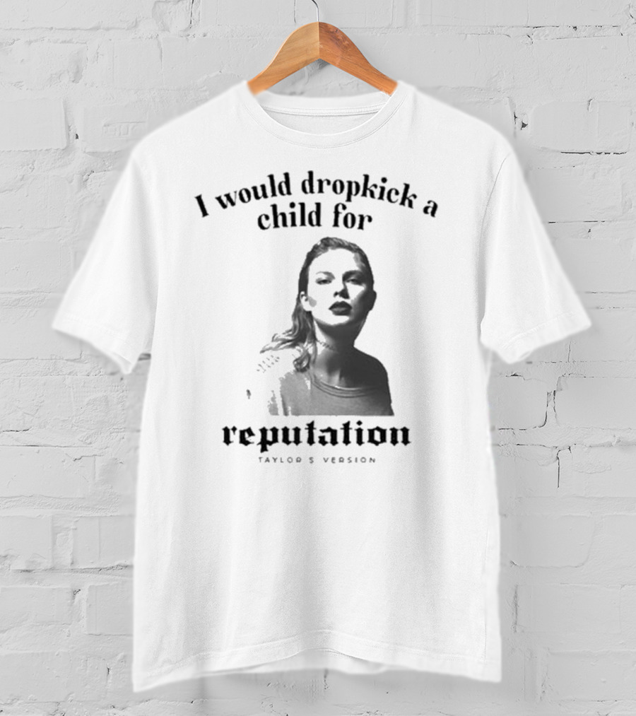 I Would Dropkick A Child For Reputation Ts T-Shirt