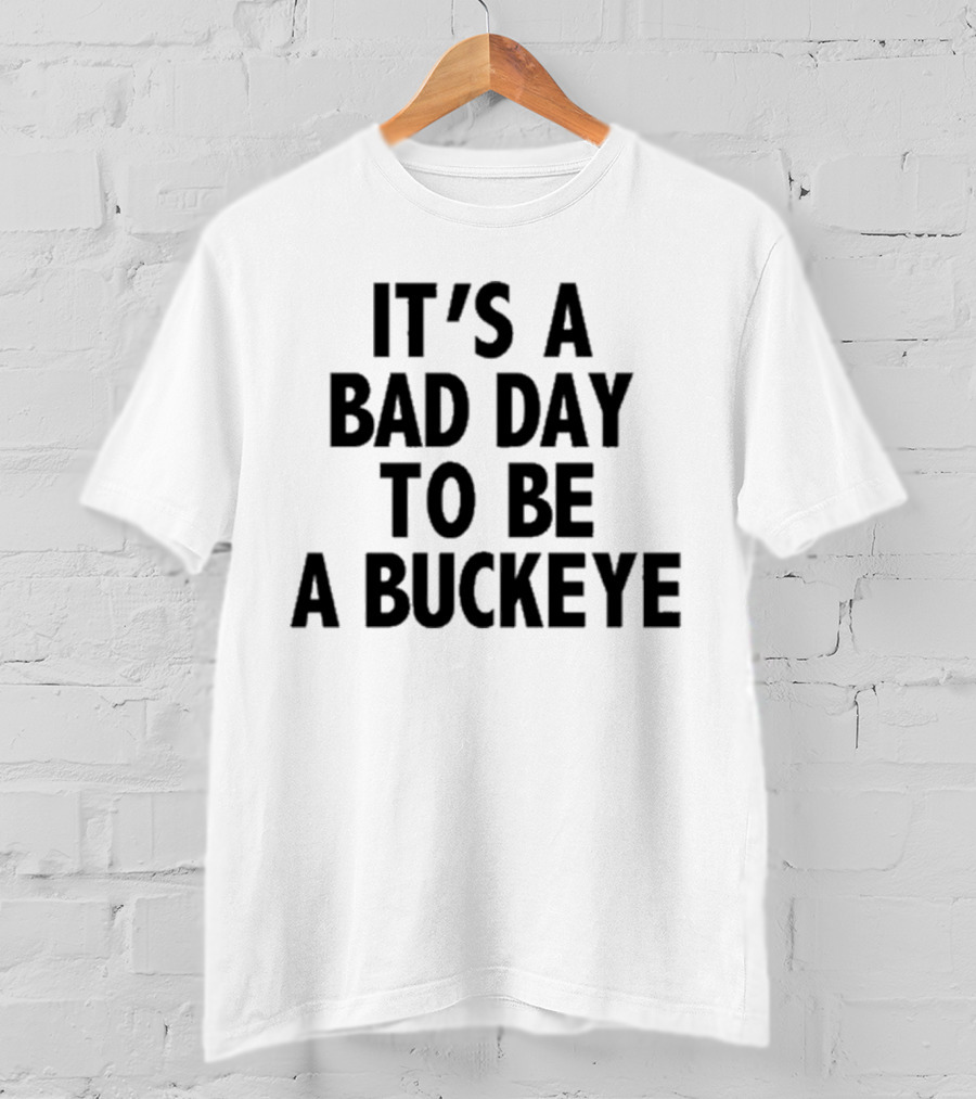It’s A Bad Day To Be A Buckeye T-Shirt
