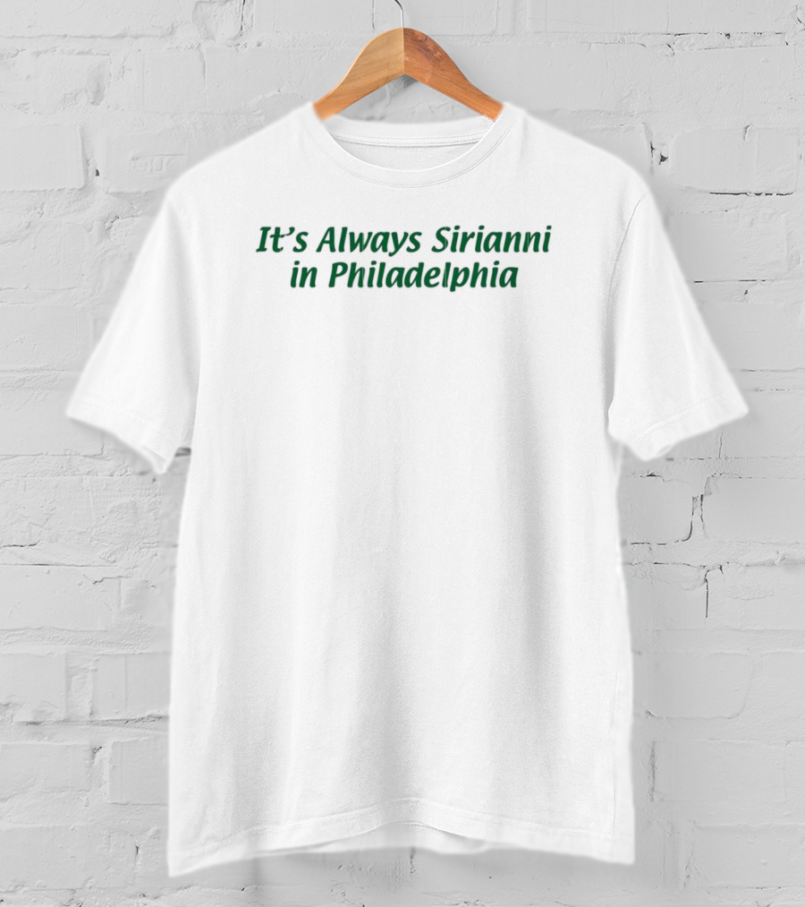 It’s Always Sirianni In Philadelphia T-Shirt