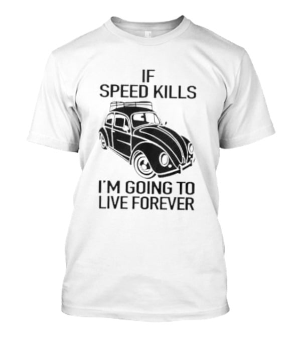 If Speed Kills I’m Going To Live Forever Vintage Car T-Shirt