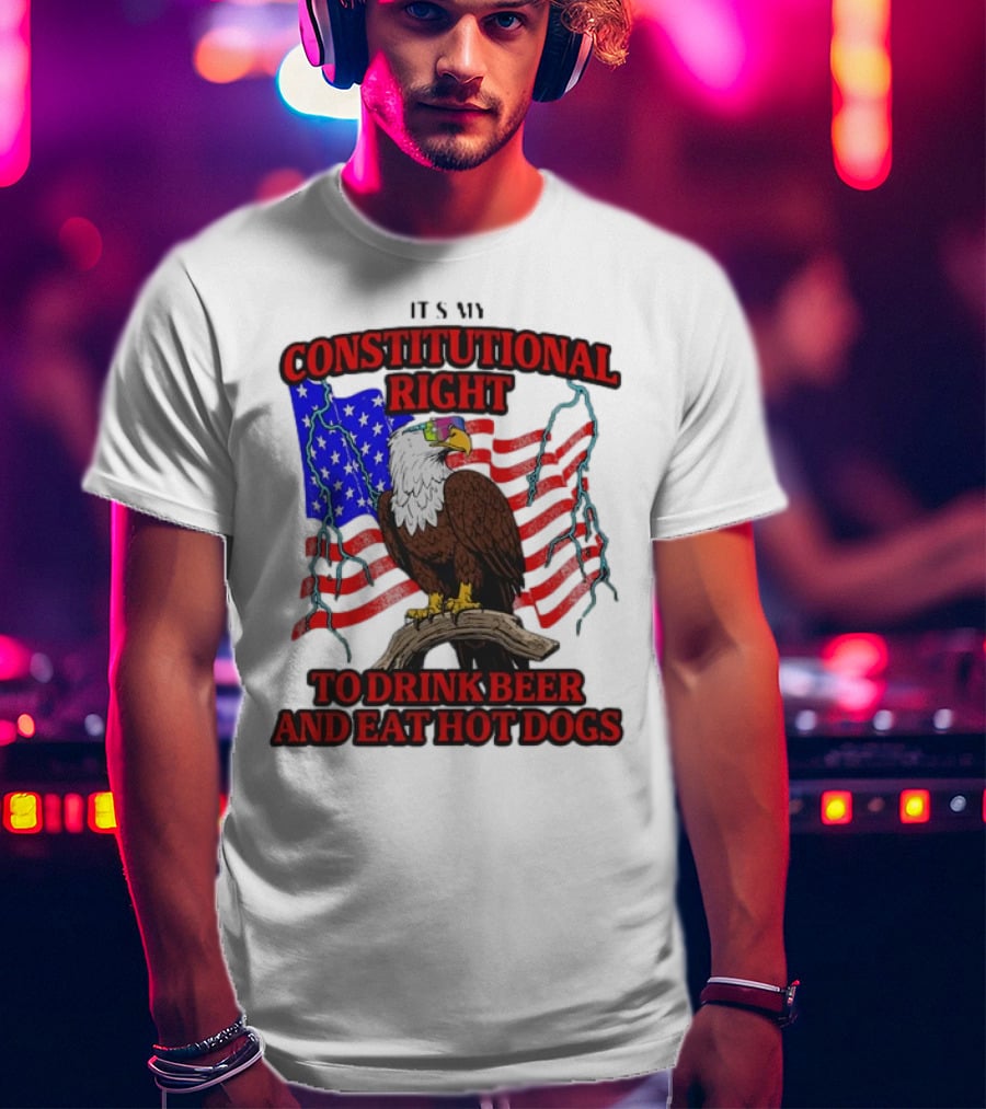 Constitutional Right Bald Eagle American Flag Drink Beer Eat Hot Dogs T-Shirt