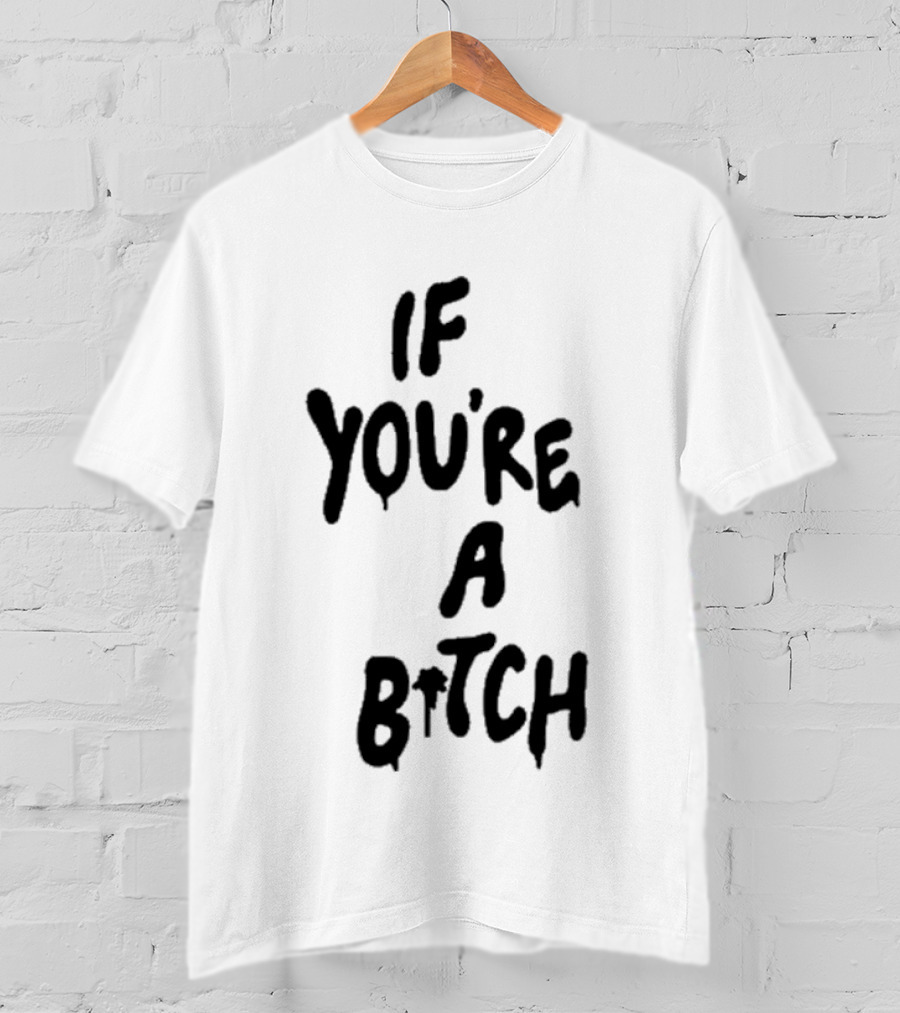 If You’re A Bitch I’ll Be A Cunt T-Shirt