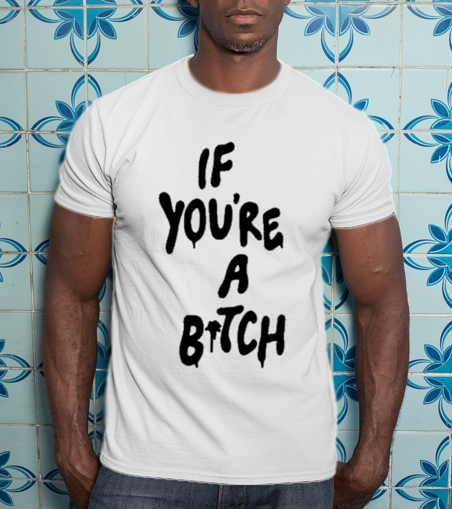 If You’re A Bitch I’ll Be A Cunt T-Shirt