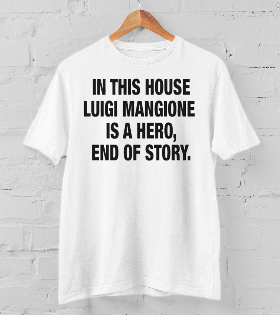 In This House Luigi Mangione Is A Hero End Of Story T-Shirt