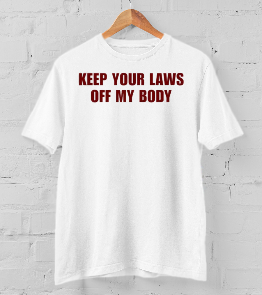 Keep Your Laws Off My Body Bold Protest Statement T-Shirt