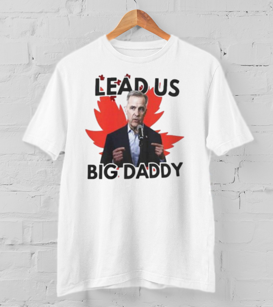 Lead Us Big Daddy Mark Carney Maple Leaf Debates 2025 T-Shirt
