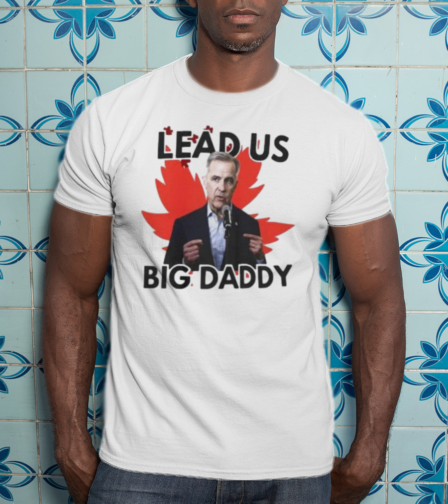 Lead Us Big Daddy Mark Carney Maple Leaf Debates 2025 T-Shirt
