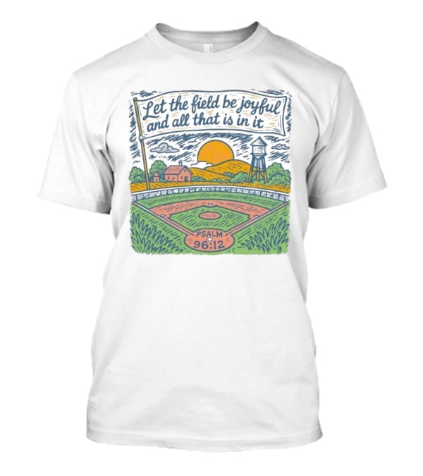 Let The Field Be Joyful And All That Is In It Psalm 96:12 Baseball Field Scene T-Shirt