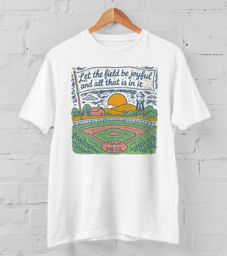 Let The Field Be Joyful And All That Is In It Psalm 96:12 Baseball Field Scene T-Shirt