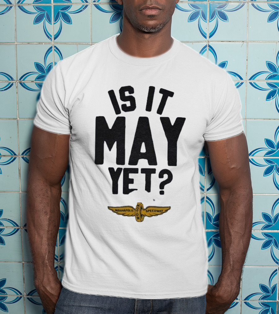 Indianapolis Motor Speedway Is It May Yet T-Shirt