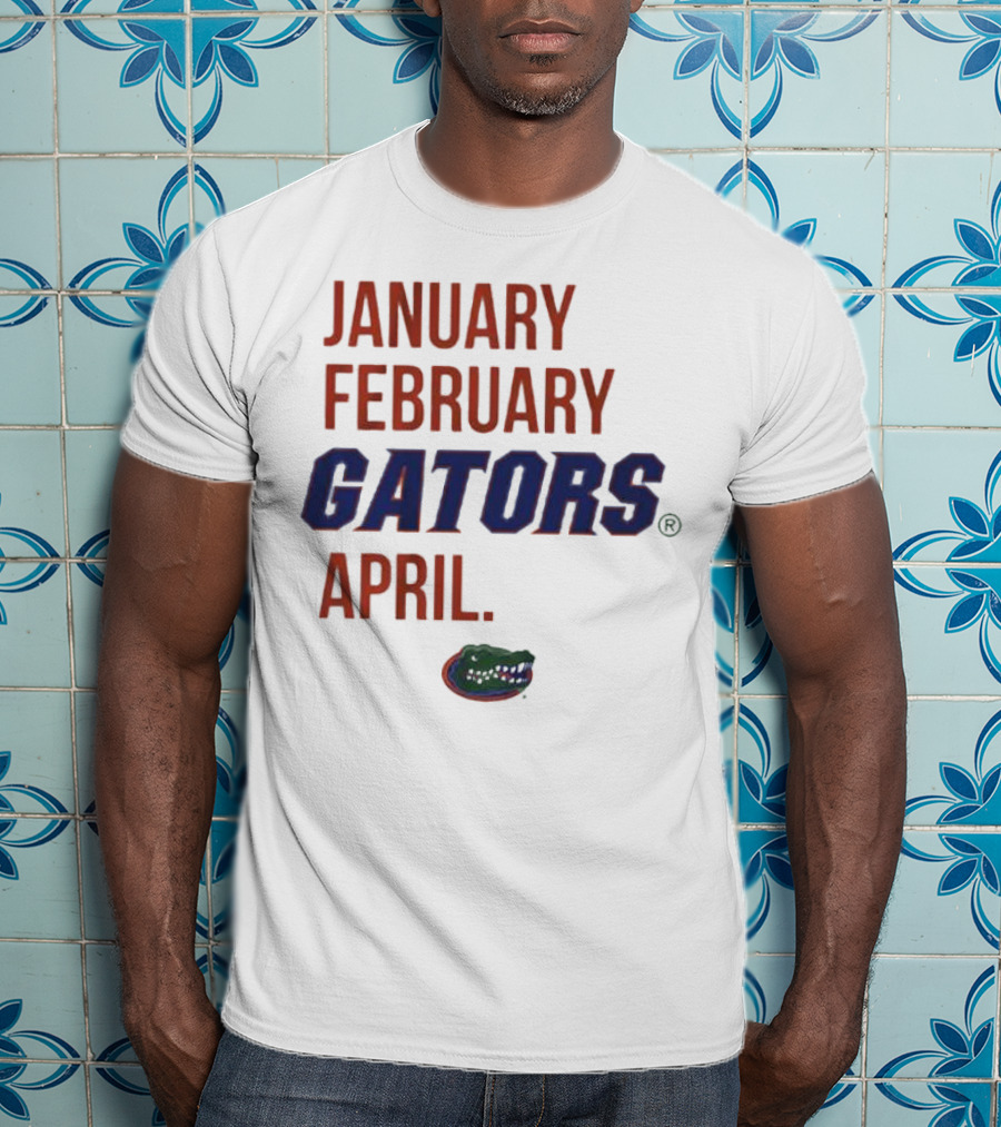 January February Gators April Gators T-Shirt