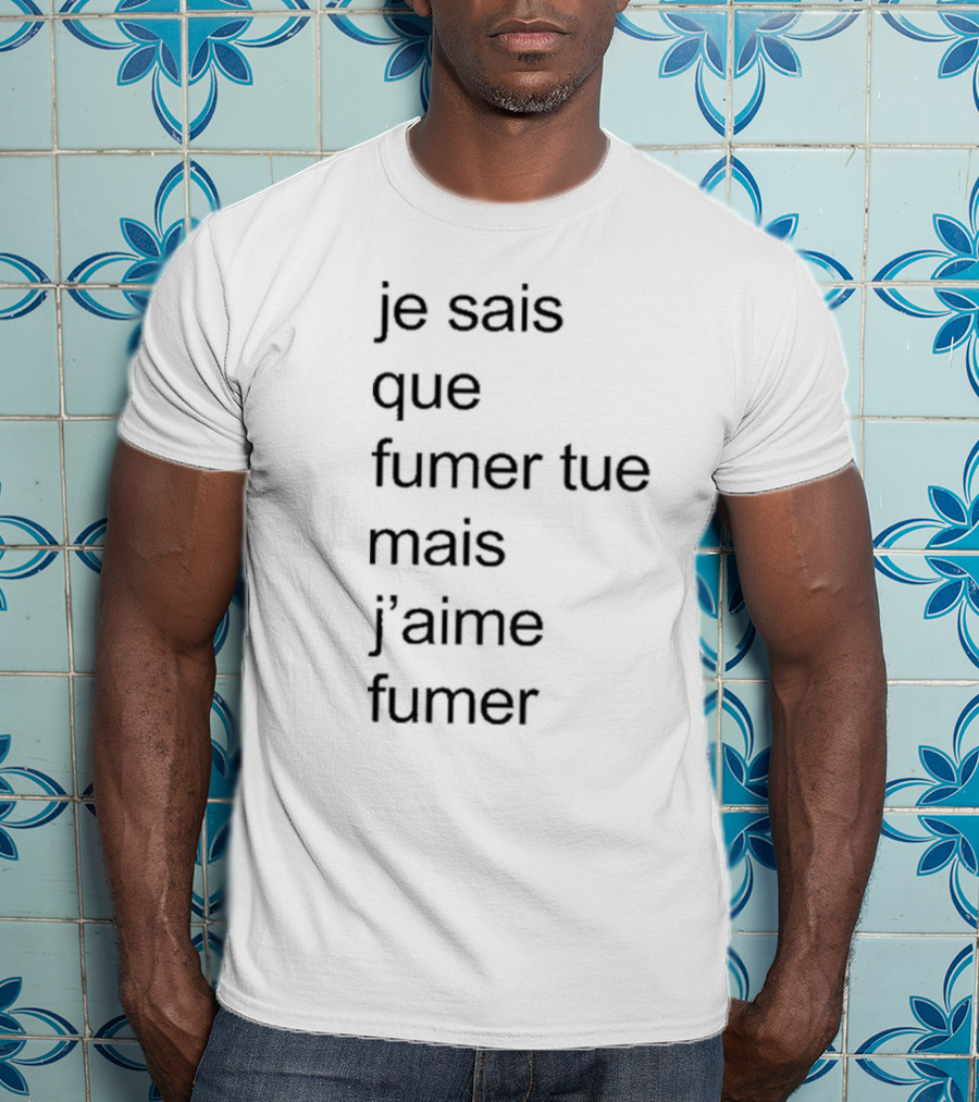 Je Sais Que Fumer Tue Mais J’aime Fumer Smoking Phrase T-Shirt
