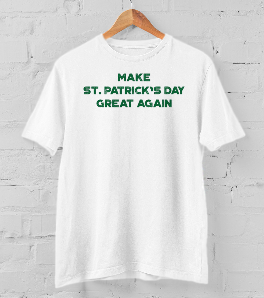 Make St. Patrick’s Day Great Again Funny St. Patrick’s Day Celebration T-Shirt
