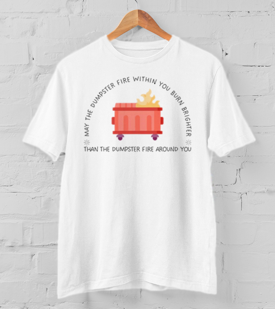 May The Dumpster Fire Within You Burn Brighter Than The Dumpster Fire Around You Flame Icon T-Shirt