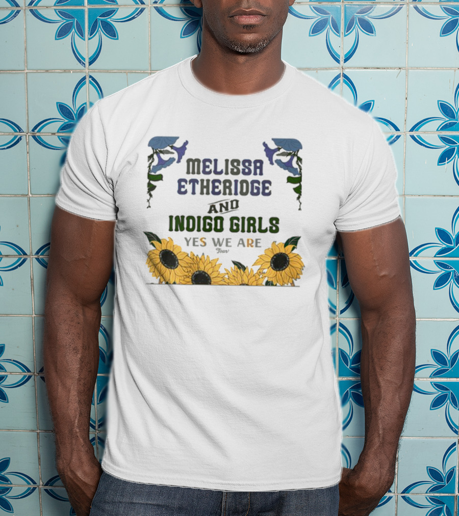 Melissa Etheridge And Indigo Girls Yes We Are 2025 Sunflowers And Flowers T-Shirt