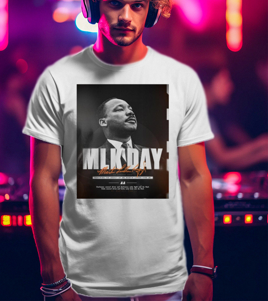 MLK Day Honoring The Legacy Of Dr. Martin Luther King Jr. Darkness Cannot Drive Out Darkness Only Light Can Do That T-Shirt