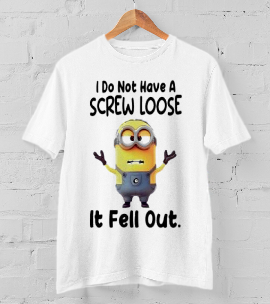 Minion I Do Not Have A Screw Loose It Fell Out Humorous Quote T-Shirt