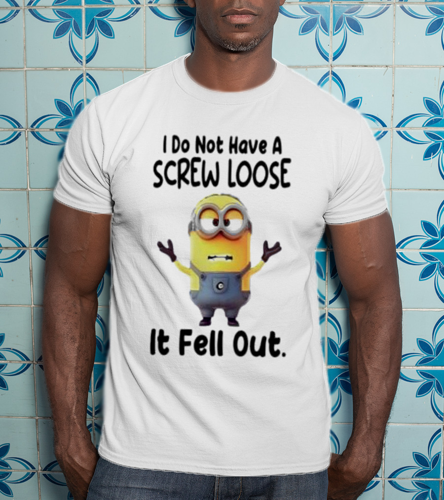 Minion I Do Not Have A Screw Loose It Fell Out Humorous Quote T-Shirt