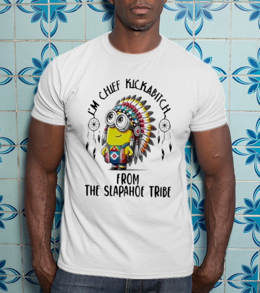 Minion Native I’m Chief Kickabitch From The Slapahoe Tribe T-Shirt