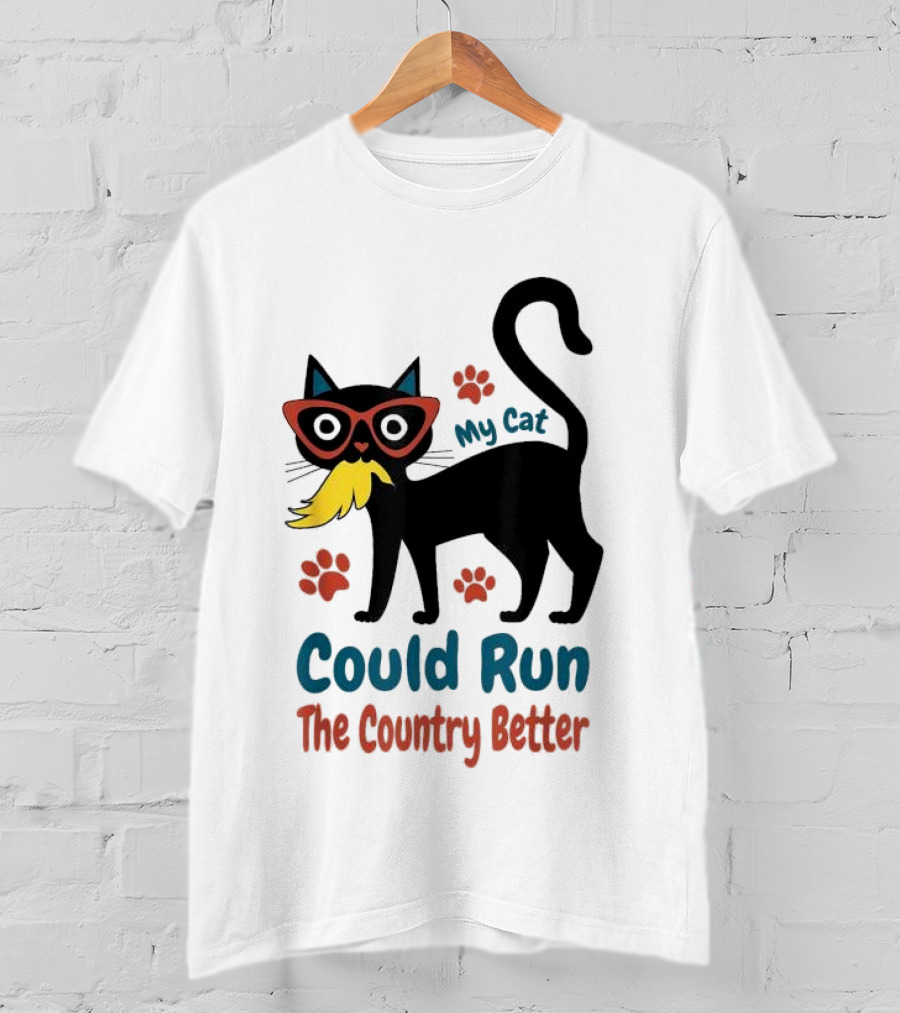 My Cat Could Run The Country Better Cool Cat Glasses And Mustache T-Shirt