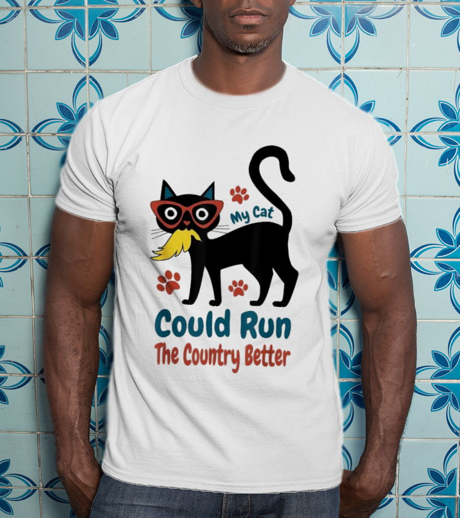 My Cat Could Run The Country Better Cool Cat Glasses And Mustache T-Shirt