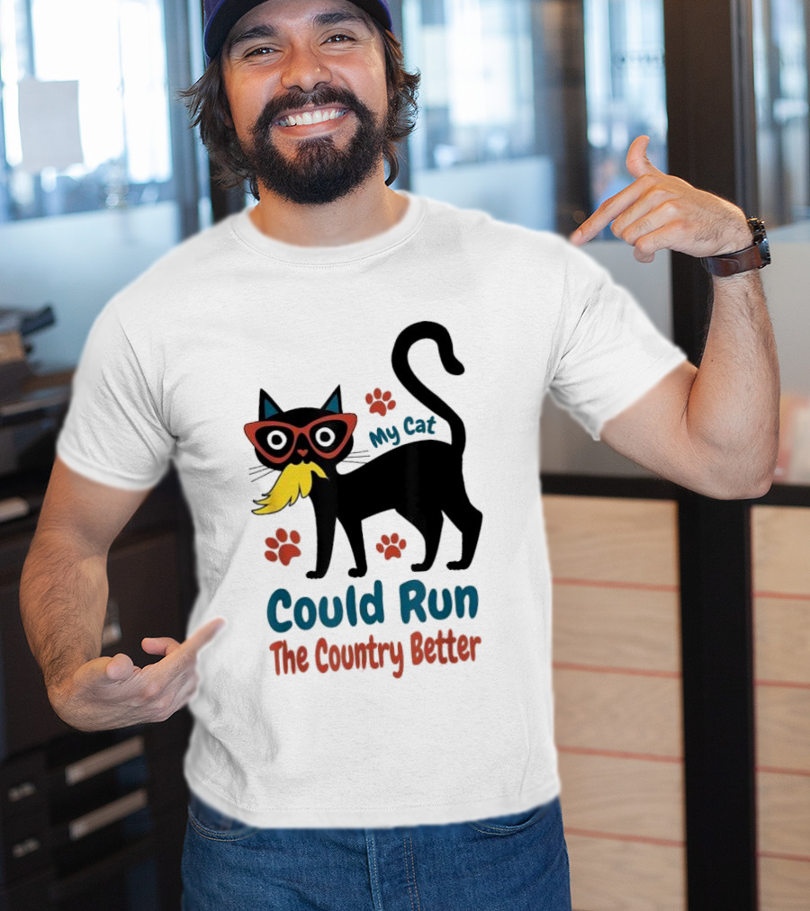 My Cat Could Run The Country Better Cool Cat Glasses And Mustache T-Shirt