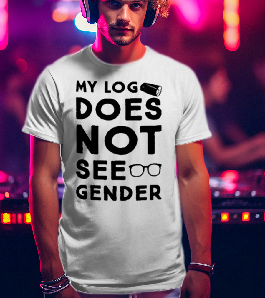 My Log Does Not See Gender T-Shirt