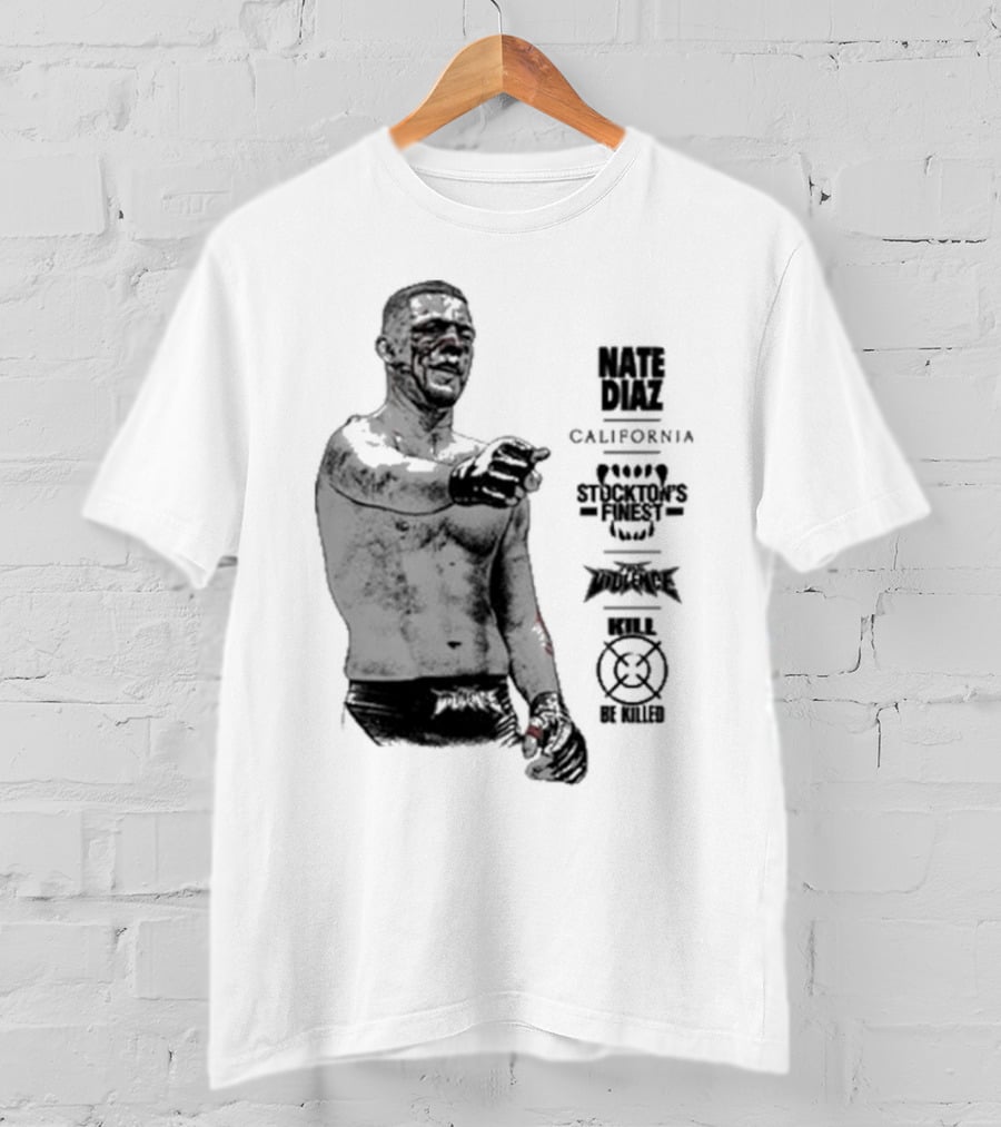 Nate Diaz Stockton’s Finest Kill Or Be Killed California Full Violence T-Shirt