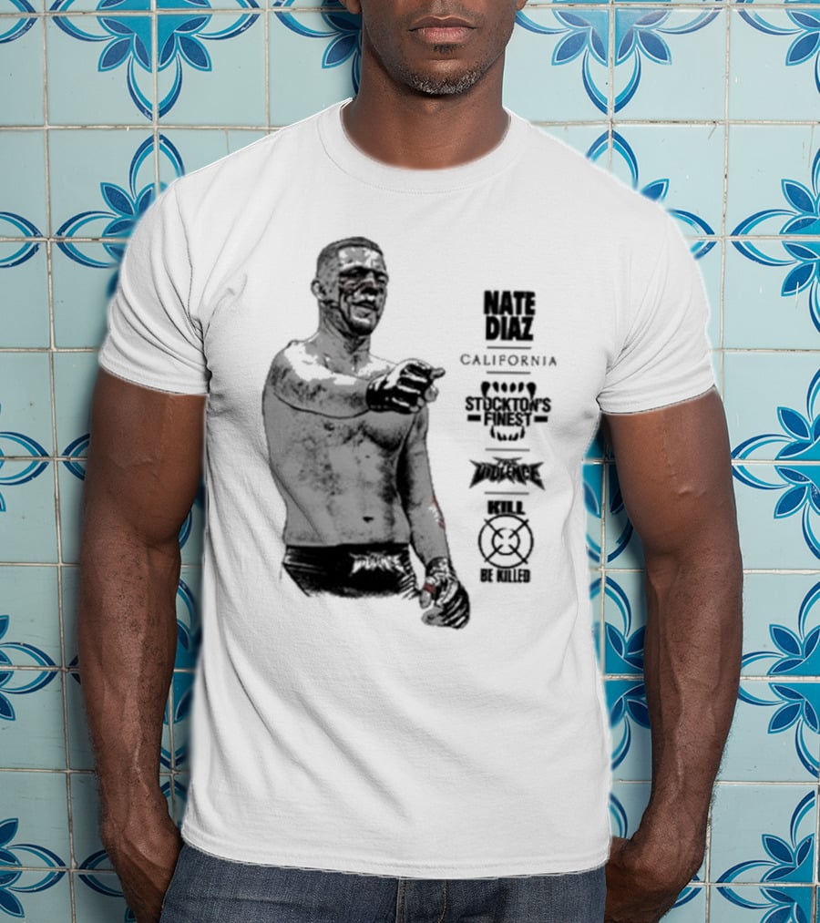 Nate Diaz Stockton’s Finest Kill Or Be Killed California Full Violence T-Shirt
