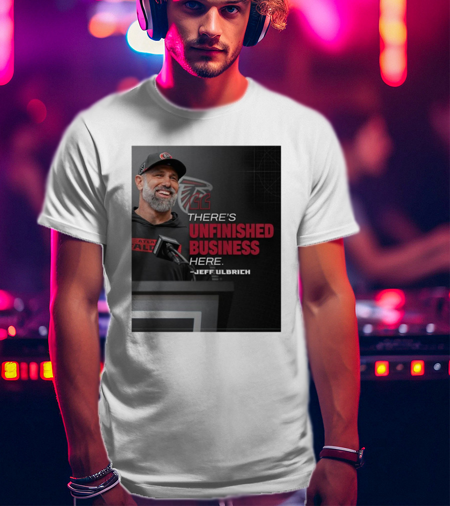 Atlanta Falcons There’s Unfinished Business Here Jeff Ulbrich T-Shirt