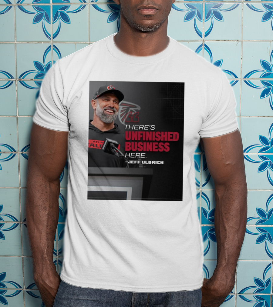 Atlanta Falcons There’s Unfinished Business Here Jeff Ulbrich T-Shirt