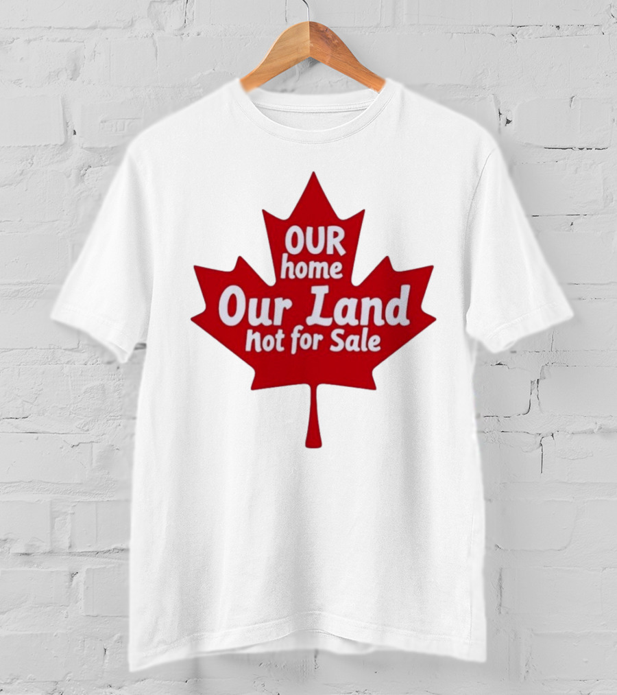Our Home Our Land Not For Sale Maple Leaf Canada Statement T-Shirt