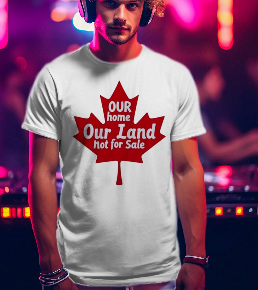 Our Home Our Land Not For Sale Maple Leaf Canada Statement T-Shirt