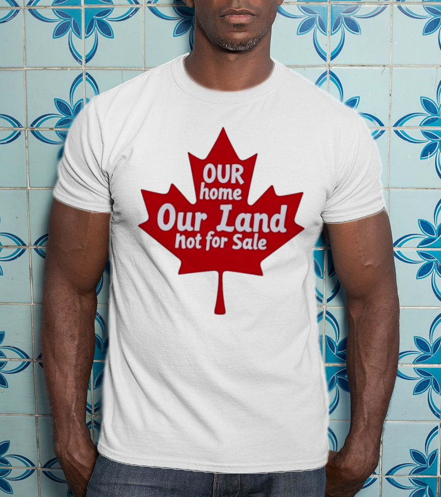 Our Home Our Land Not For Sale Maple Leaf Canada Statement T-Shirt