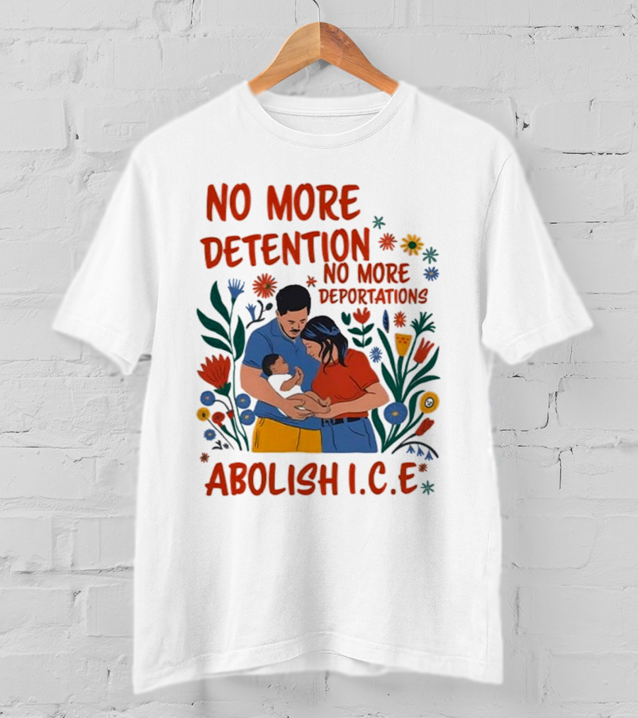 No More Detention No More Deportations Abolish ICE Family Unity Floral Border T-Shirt