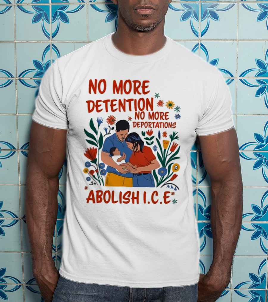 No More Detention No More Deportations Abolish ICE Family Unity Floral Border T-Shirt