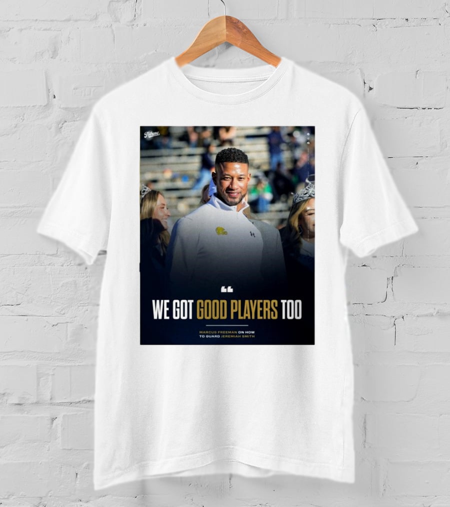 Notre Dame Marcus Freeman We Got Good Players Too On Guarding Jeremiah Smith T-Shirt
