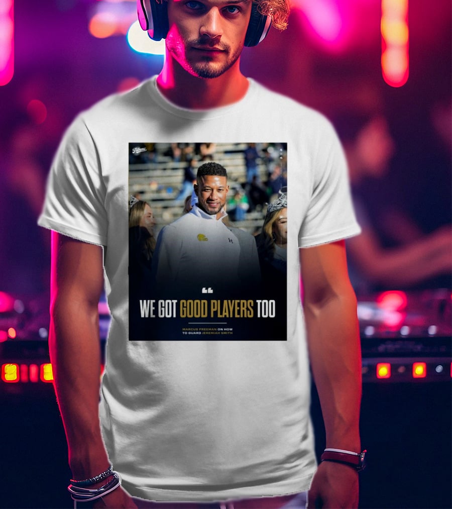 Notre Dame Marcus Freeman We Got Good Players Too On Guarding Jeremiah Smith T-Shirt