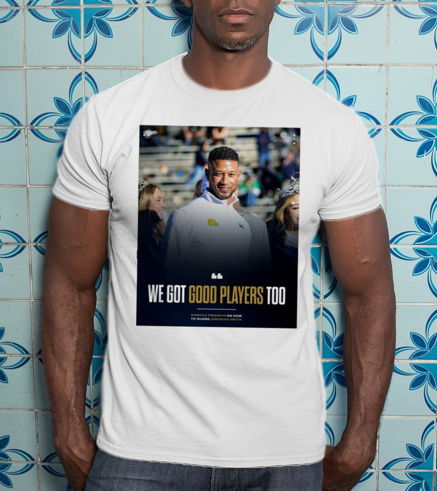 Notre Dame Marcus Freeman We Got Good Players Too On Guarding Jeremiah Smith T-Shirt