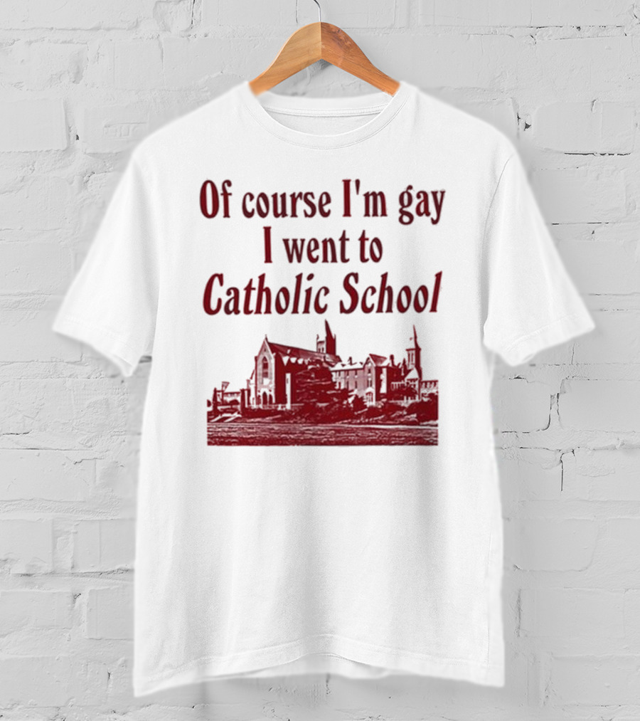 Of Course I'm Gay I Went To Catholic School Church Building T-Shirt