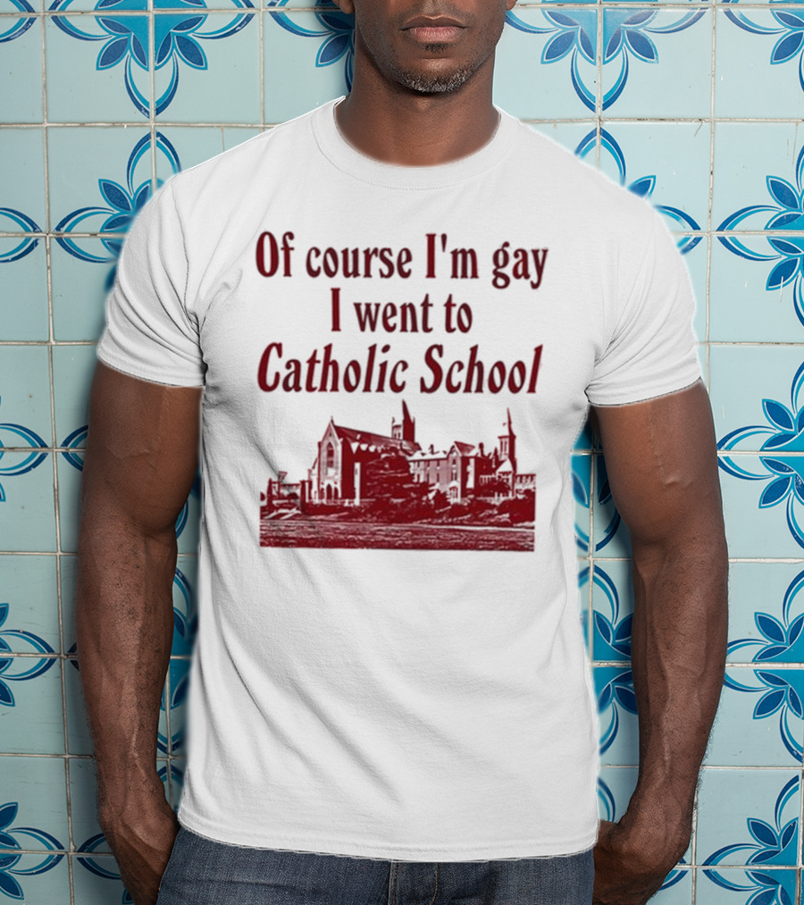 Of Course I'm Gay I Went To Catholic School Church Building T-Shirt