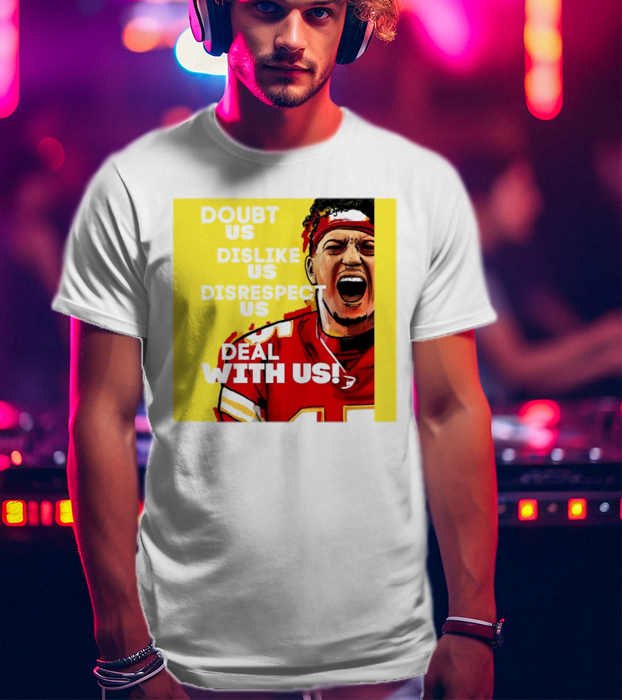 Patrick Mahomes Kansas City Chiefs Doubt Us Dislike Us Disrespect Us Deal With Us T-Shirt