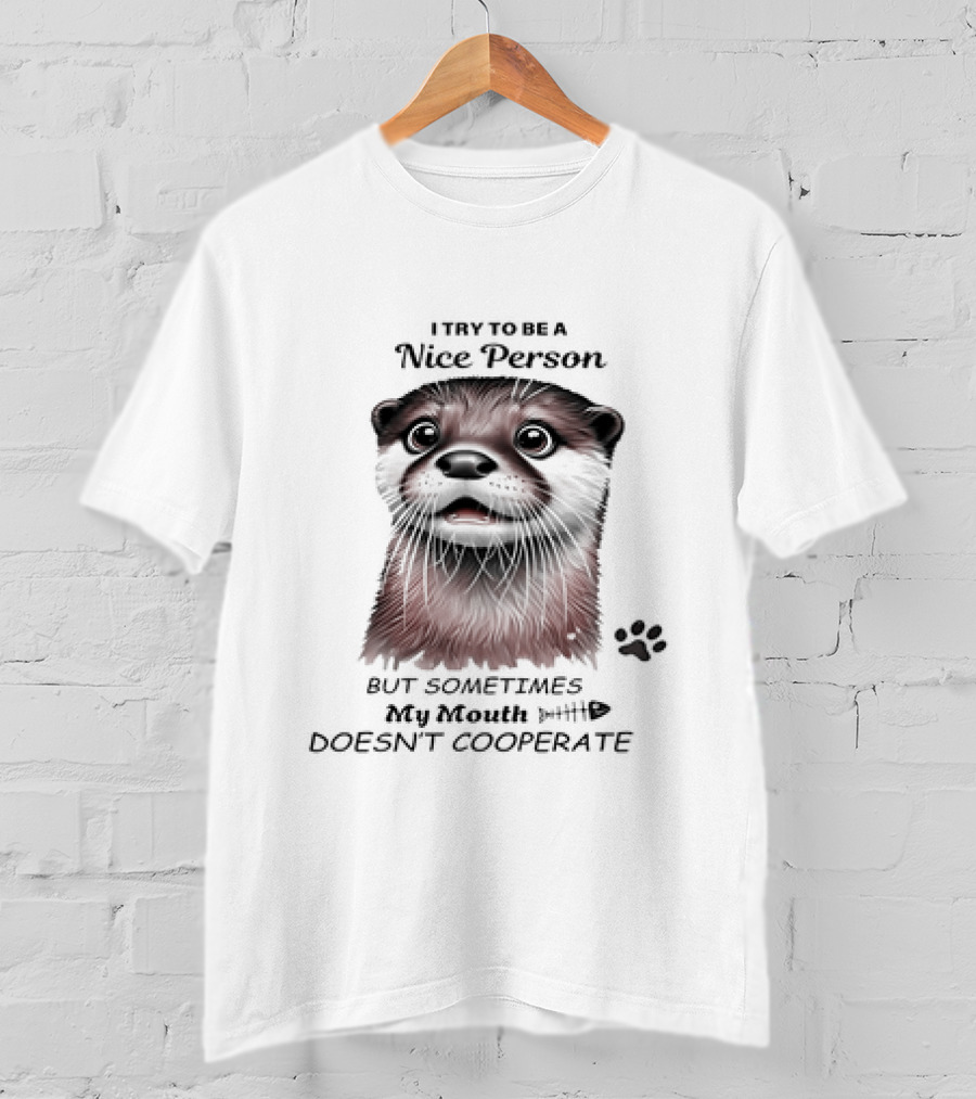 Otter I Try To Be A Nice Person But Sometimes My Mouth Doesn't Cooperate T-Shirt