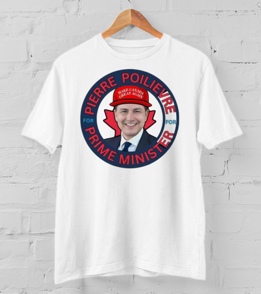 Pierre Poilievre For Prime Minister Make Canada Great Again 2025 T-Shirt